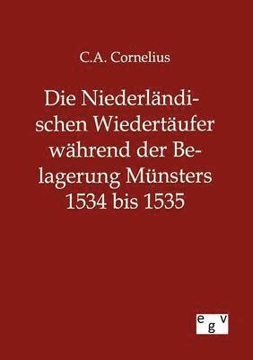 bokomslag Die Niederlndischen Wiedertufer whrend der Belagerung Mnsters 1534 bis 1535