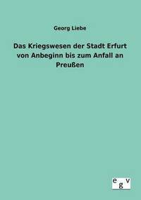 bokomslag Das Kriegswesen der Stadt Erfurt von Anbeginn bis zum Anfall an Preuen