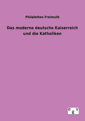 bokomslag Das moderne deutsche Kaiserreich und die Katholiken