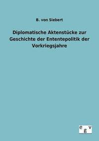 bokomslag Diplomatische Aktenstucke zur Geschichte der Enten-tepolitik der Vorkriegsjahre