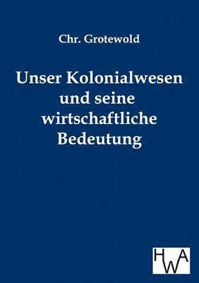 bokomslag Unser Kolonialwesen und seine wirtschaftliche Bedeutung