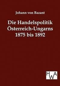 bokomslag Die Handelspolitik sterreich-Ungarns 1875 bis 1892