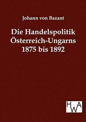 Die Handelspolitik sterreich-Ungarns 1875 bis 1892 1