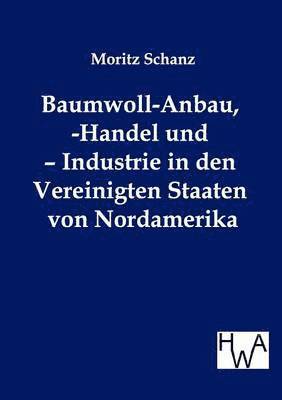 bokomslag Baumwoll-Anbau, -Handel und - Industrie in den Vereinigten Staaten von Nordamerika