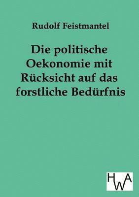 bokomslag Die politische Oekonomie mit Rcksicht auf das forstliche Bedrfnis