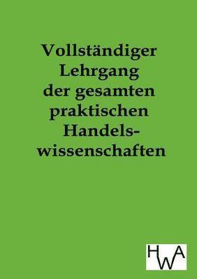 Ohne Autor, ohne Autor - Vollständiger Lehrgang der gesamten praktischen Handelswissenschaften, Häftad