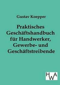 bokomslag Praktisches Geschaftshandbuch fur Handwerker, Gewerbe- und Geschaftstreibende