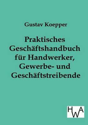 bokomslag Praktisches Geschaftshandbuch fur Handwerker, Gewerbe- und Geschaftstreibende