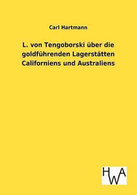 Carl Hartmann - L. von Tengoborski über die goldführenden Lagerstätten Californiens und Australiens in ihren möglichen Folgen für Gewinnung und Anhäufung der edlen Metalle, Münzwesen, Staatswirtschaft, Finanzwesen, Metallwert, Geldumlauf, Kurs und Welthandel, Häftad