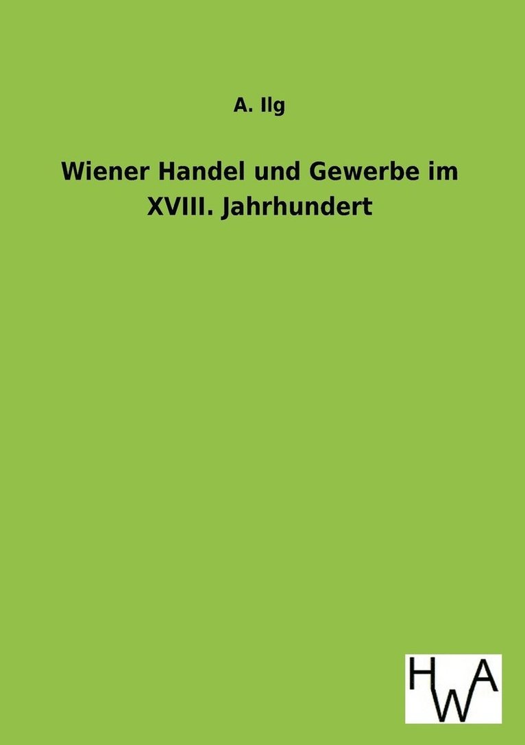 Wiener Handel Und Gewerbe Im XVIII. Jahrhundert 1