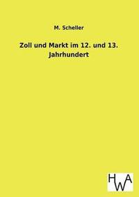 bokomslag Zoll Und Markt Im 12. Und 13. Jahrhundert