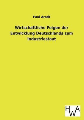 bokomslag Wirtschaftliche Folgen der Entwicklung Deutschlands zum Industriestaat