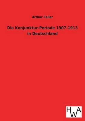 bokomslag Die Konjunktur-Periode 1907-1913 in Deutschland