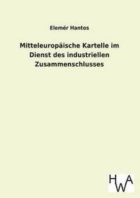 bokomslag Mitteleuropaische Kartelle Im Dienst Des Industriellen Zusammenschlusses