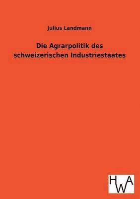 Die Agrarpolitik Des Schweizerischen Industriestaates 1