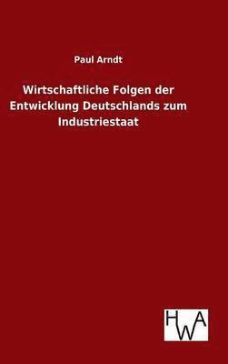 bokomslag Wirtschaftliche Folgen der Entwicklung Deutschlands zum Industriestaat