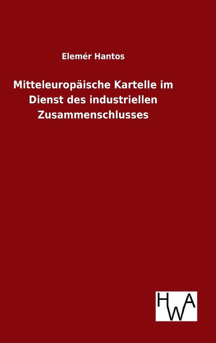 Mitteleuropische Kartelle im Dienst des industriellen Zusammenschlusses 1