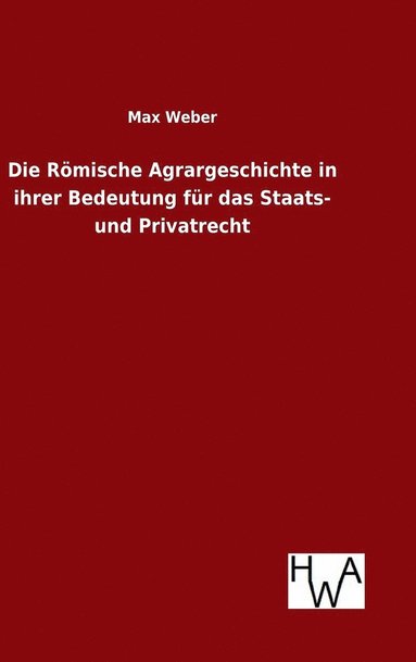 Max Weber - Römische Agrargeschichte in ihrer Bedeutung für das Staats- und Privatrecht, Inbunden