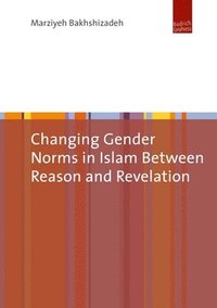 bokomslag Changing Gender Norms in Islam Between Reason and Revelation