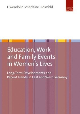 bokomslag Education, Work, and Family Events in Women's Lives: Long-Term Developments and Recent Trends in East and West Germany