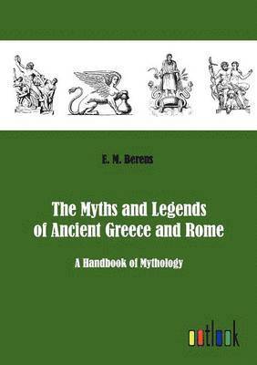 bokomslag The Myths and Legends of Ancient Greece and Rome