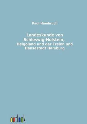 Paul Hambruch - Landeskunde von Schleswig-Holstein, Helgoland und der Freien und Hansestadt Hamburg, Häftad