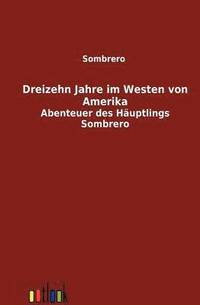 bokomslag Dreizehn Jahre Im Westen Von Amerika
