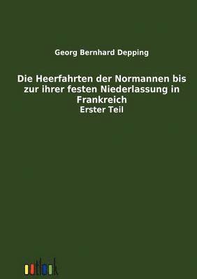 Georg Bernhard Depping - Heerfahrten der Normannen bis zu ihrer festen Niederlassung in Frankreich, Häftad