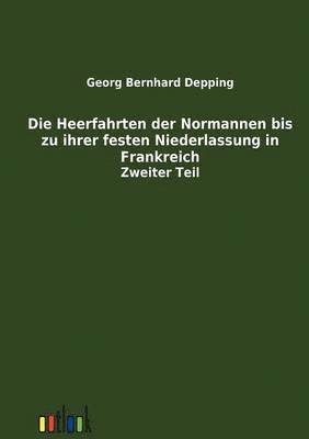 Die Heerfahrten der Normannen bis zu ihrer festen Niederlassung in Frankreich 1