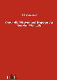 bokomslag Durch die Wüsten und Steppen des dunklen Weltteils