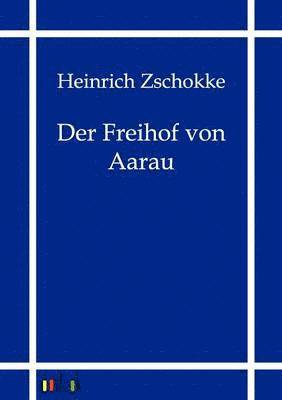 Heinrich Zschokke - Freihof Von Aarau, Häftad