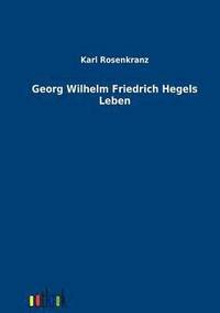 bokomslag Georg Wilhelm Friedrich Hegels Leben