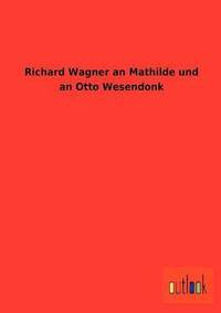 bokomslag Richard Wagner an Mathilde und an Otto Wesendonk