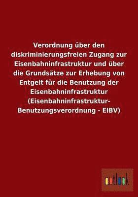 bokomslag Verordnung ber den diskriminierungsfreien Zugang zur Eisenbahninfrastruktur und ber die Grundstze zur Erhebung von Entgelt fr die Benutzung der Eisenbahninfrastruktur (Eisenbahninfrastruktur-