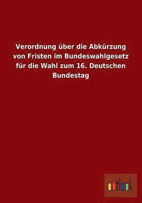 bokomslag Verordnung Uber Die Abkurzung Von Fristen Im Bundeswahlgesetz Fur Die Wahl Zum 16. Deutschen Bundestag