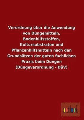 bokomslag Verordnung Uber Die Anwendung Von Dungemitteln, Bodenhilfsstoffen, Kultursubstraten Und Pflanzenhilfsmitteln Nach Den Grundsatzen Der Guten Fachlichen