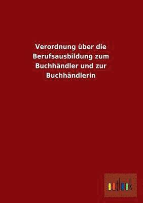 bokomslag Verordnung Uber Die Berufsausbildung Zum Buchhandler Und Zur Buchhandlerin