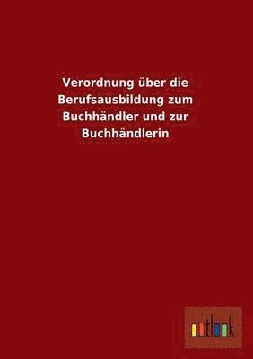 Ohne Autor - Verordnung Uber Die Berufsausbildung Zum Buchhandler Und Zur Buchhandlerin, Häftad