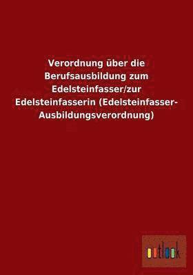 bokomslag Verordnung ber die Berufsausbildung zum Edelsteinfasser/zur Edelsteinfasserin (Edelsteinfasser-Ausbildungsverordnung)