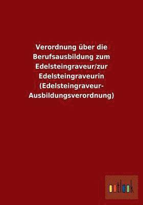 bokomslag Verordnung ber die Berufsausbildung zum Edelsteingraveur/zur Edelsteingraveurin (Edelsteingraveur-Ausbildungsverordnung)