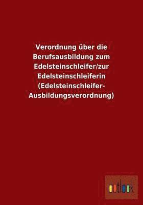 Verordnung ber die Berufsausbildung zum Edelsteinschleifer/zur Edelsteinschleiferin (Edelsteinschleifer-Ausbildungsverordnung) 1