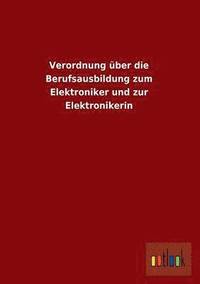 bokomslag Verordnung Uber Die Berufsausbildung Zum Elektroniker Und Zur Elektronikerin