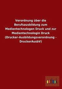 bokomslag Verordnung Uber Die Berufsausbildung Zum Medientechnologen Druck Und Zur Medientechnologin Druck (Drucker-Ausbildungsverordnung - Druckerausbv)