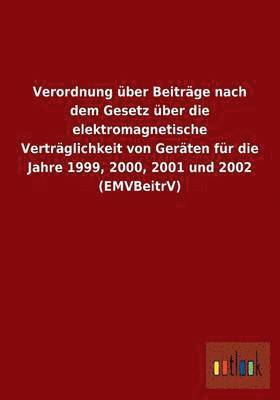 bokomslag Verordnung ber Beitrge nach dem Gesetz ber die elektromagnetische Vertrglichkeit von Gerten fr die Jahre 1999, 2000, 2001 und 2002 (EMVBeitrV)