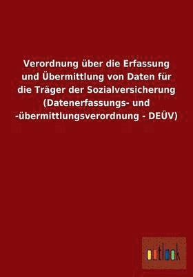 bokomslag Verordnung ber die Erfassung und bermittlung von Daten fr die Trger der Sozialversicherung (Datenerfassungs- und -bermittlungsverordnung - DEV)