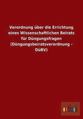 Verordnung Uber Die Errichtung Eines Wissenschaftlichen Beirats Fur Dungungsfragen (Dungungsbeiratsverordnung - Dubv) 1