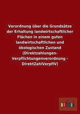 bokomslag Verordnung ber die Grundstze der Erhaltung landwirtschaftlicher Flchen in einem guten landwirtschaftlichen und kologischen Zustand (Direktzahlungen-Verpflichtungenverordnung -