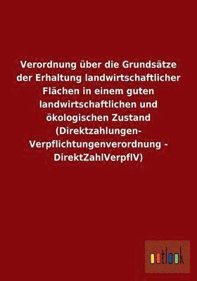bokomslag Verordnung über die Grundsätze der Erhaltung landwirtschaftlicher Flächen in einem guten landwirtschaftlichen und ökologischen Zustand (Direktzahlungen-Verpflichtungenverordnung - DirektZahlVerpflV)