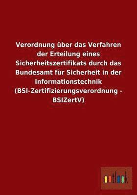 bokomslag Verordnung ber das Verfahren der Erteilung eines Sicherheitszertifikats durch das Bundesamt fr Sicherheit in der Informationstechnik (BSI-Zertifizierungsverordnung - BSIZertV)