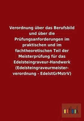 bokomslag Verordnung ber das Berufsbild und ber die Prfungsanforderungen im praktischen und im fachtheoretischen Teil der Meisterprfung fr das Edelsteingraveur-Handwerk